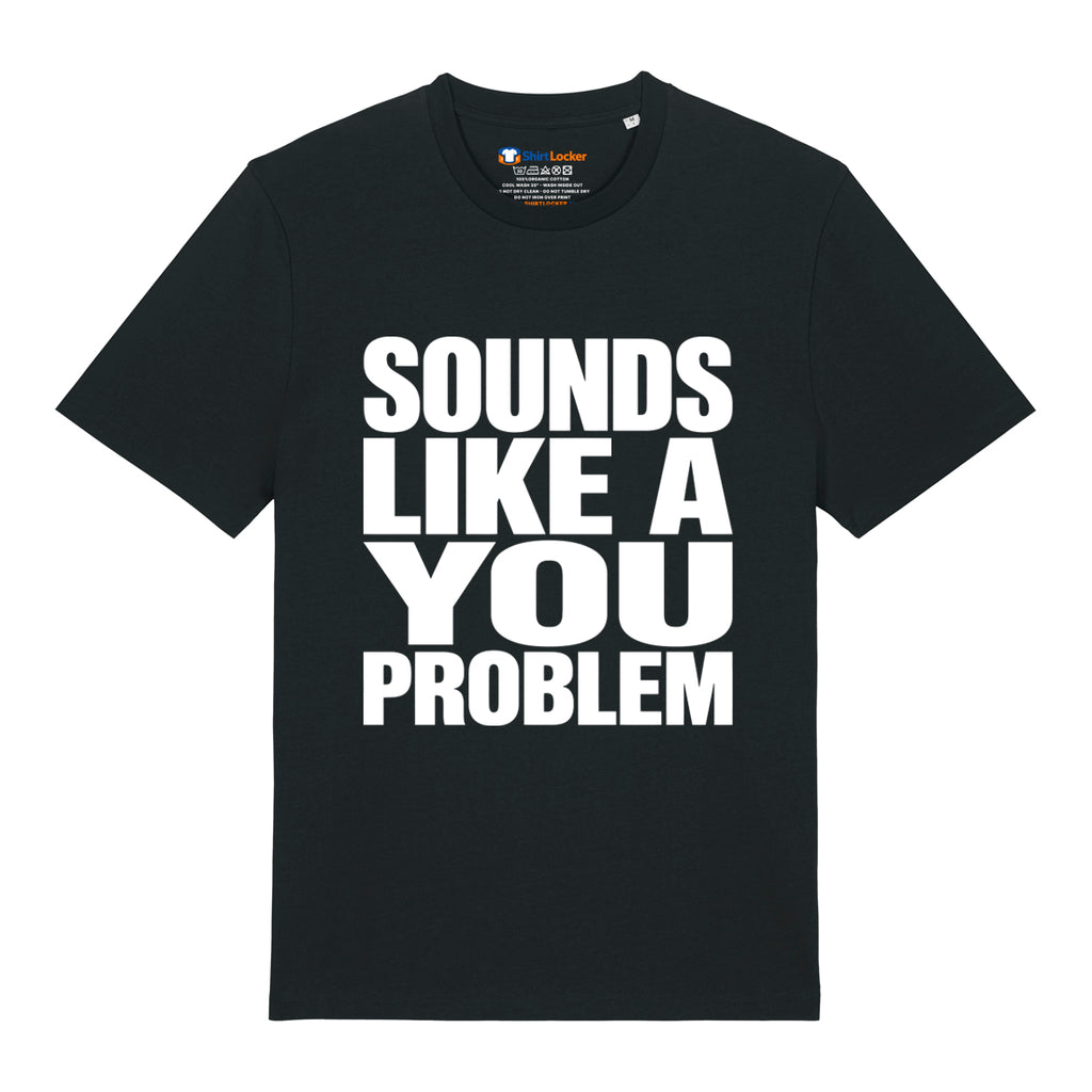Sounds Like A You Problem T-Shirt