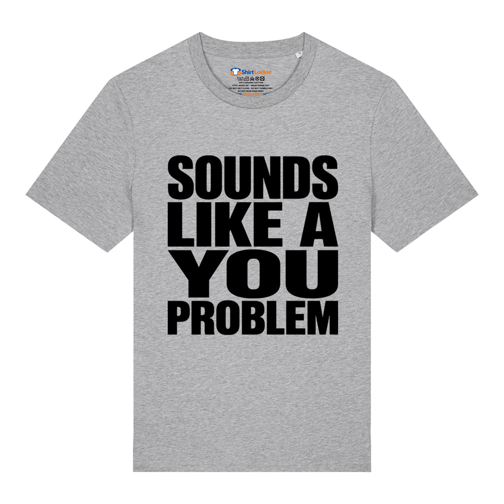 Sounds Like A You Problem T-Shirt