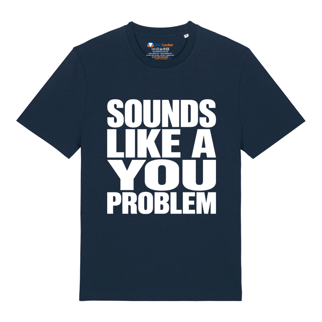 Sounds Like A You Problem T-Shirt