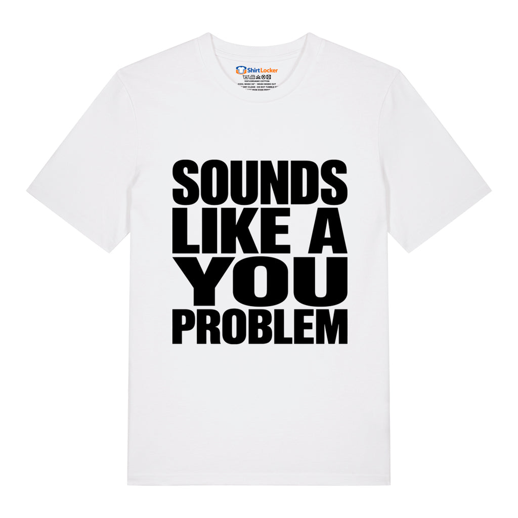 Sounds Like A You Problem T-Shirt