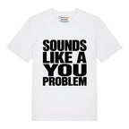 Sounds Like A You Problem T-Shirt